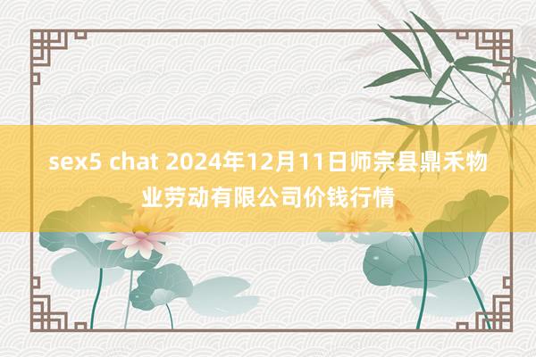 sex5 chat 2024年12月11日师宗县鼎禾物业劳动有限公司价钱行情