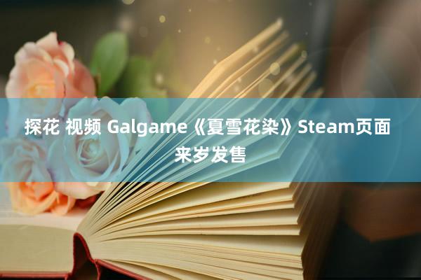 探花 视频 Galgame《夏雪花染》Steam页面 来岁发售