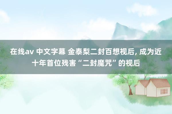 在线av 中文字幕 金泰梨二封百想视后， 成为近十年首位残害“二封魔咒”的视后